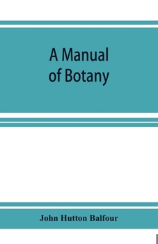 Paperback A Manual of botany: being an introduction to the study of the structure, physiology, and classification of plants Book