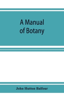 Paperback A Manual of botany: being an introduction to the study of the structure, physiology, and classification of plants Book