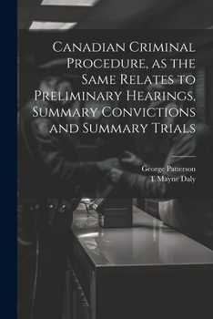 Paperback Canadian Criminal Procedure, as the Same Relates to Preliminary Hearings, Summary Convictions and Summary Trials Book