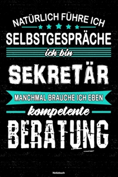Natürlich führe ich Selbstgespräche ich bin Sekretär manchmal brauche ich eben kompetente Beratung Notizbuch: Sekretär Journal DIN A5 liniert 120 Seiten Geschenk (German Edition)