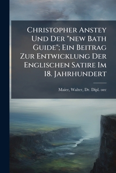 Paperback Christopher Anstey Und Der "new Bath Guide"; Ein Beitrag Zur Entwicklung Der Englischen Satire Im 18. Jahrhundert [German] Book