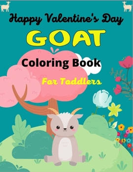 Happy Valentine's Day GOAT Coloring Book For Toddlers: Cute Goat Animal Coloring Book for Girls and Boys