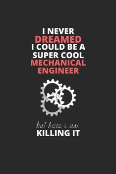 Paperback I Never Dreamed I Could Be A Super Cool Mechanical Engineer But Here I Am Killing It: Blank Line Journal, Happy Birthday Notebook, Engineering Journal Book