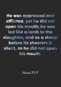 Isaiah 53:7 Notebook: He was oppressed and afflicted, yet he did not open his mouth; he was led like a lamb to the slaughter, and as a sheep before ... Bible Verse Christian Journal/Diary Gift