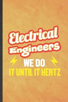 Electrical Engineers We Do It Until It Hertz: Funny Blank Lined Electrical Engineering Notebook/ Journal, Graduation Appreciation Gratitude Thank You Souvenir Gag Gift, Stylish Graphic 110 Pages