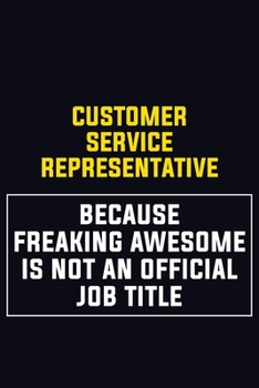 Customer Service Representative Because Freaking Awesome Is Not An Official Job Title: Motivational Career Pride Quote 6x9 Blank Lined Job Inspirational Notebook Journal