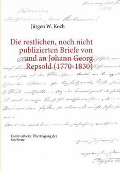 Paperback Die restlichen, noch nicht publizierten Briefe von und an Johann Georg Repsold (1770-1830): Kommentierte Übertragung der Brieftexte [German] Book