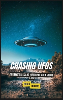 Chasing UFOs: The Mysteries and History of Area 51 for Kids