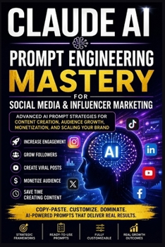 Claude AI Prompt Engineering Mastery for Social Media & Influencer Marketing: Advanced AI Prompt Strategies for Content Creation, Audience Growth, ... Scaling your Brand (Useful Claude AI Prompts)