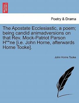 Paperback The Apostate Ecclesiastic, a Poem; Being Candid Animadversions on That Rev. Mock-Patriot Parson H**ne [i.E. John Horne, Afterwards Horne Tooke]. Book