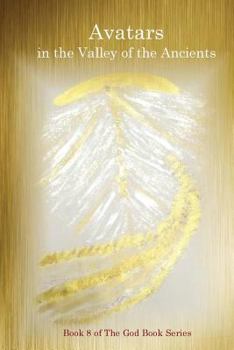 Avatars in the Valley of the Ancients (The God Book Series) (Volume 8)