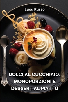 Paperback Dolci Al Cucchiaio, Monoporzioni E Dessert Al Piatto [Italian] Book