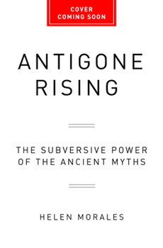 Hardcover Antigone Rising: The Subversive Power of the Ancient Myths Book