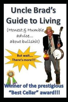 Paperback Uncle Brad's Guide to Living: Honest & Humble Advice about Bullshit Book