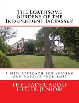 Paperback The Loathsome Burdens of the Independent Jackasses!: A New Approach for Solving our Massive Problems! Book
