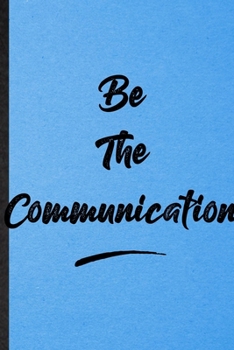 Be The Communication: Lined Notebook For Positive Motivation. Funny Ruled Journal For Support Faith Belief. Unique Student Teacher Blank Composition/ Planner Great For Home School Office Writing