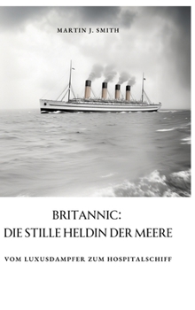 Hardcover Britannic: Die stille Heldin der Meere: Vom Luxusdampfer zum Hospitalschiff [German] Book