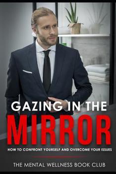 Paperback Gazing in the Mirror: How To Confront Yourself And Overcome Your Issues Book