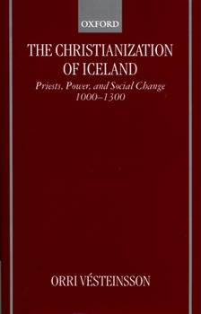 Hardcover The Christianization of Iceland: Priests, Power, and Social Change 1000-1300 Book