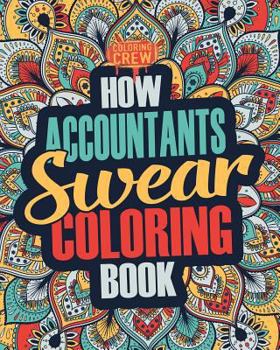 Paperback How Accountants Swear Coloring Book: A Funny, Irreverent, Clean Swear Word Accountant Coloring Book Gift Idea Book