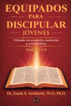 Equipados para Discipular (Jóvenes 16-18): Viviendo con propósito, convicción y verdad bíblica (Spanish Edition)