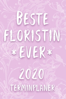 Terminplaner 2020: Kalender für die BESTE FLORISTIN EVER Planer | Terminkalender mit Wochenplaner, Monatsplaner und Jahresplaner | Taschenkalender ... 2020 | Geschenk für Kollegin (German Edition)