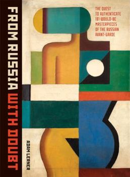 Paperback From Russia With Doubt: The Quest to Authenticate 181 Would-Be Masterpieces of the Russian Avant-Garde Book