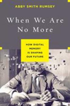 Hardcover When We Are No More: How Digital Memory Is Shaping Our Future Book