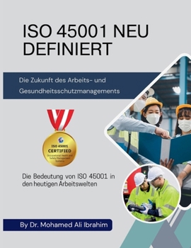 ISO 45001 NEU DEFINIERT Die Zukunft des Arbeits- und Gesundheitsschutzmanagements: Die Bedeutung von ISO 45001 in den heutigen Arbeitswelten (German Edition)