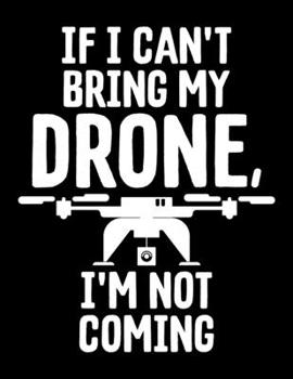 Paperback If I Can't Bring My Drone, I'm Not Coming: If I Can't Bring My Drone I'm Not Coming Blank Sketchbook to Draw and Paint (110 Empty Pages, 8.5" x 11") Book