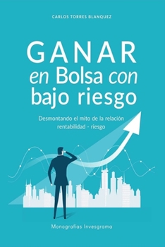 Paperback Ganar en Bolsa con bajo riesgo: Desmontando el mito de la relación rentabilidad-riesgo [Spanish] Book