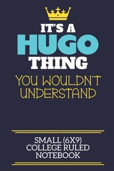 It's A Hugo Thing You Wouldn't Understand Small (6x9) College Ruled Notebook: A cute book to write in for any book lovers, doodle writers and budding authors!