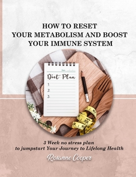 How to Reset your Metabolism and Boost your Immune System.: 3 - Week no Stress Plan to Jumpstart Your Journey to Lifelong Health