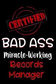 Paperback Certified Bad Ass Miracle-Working Records Manager: Funny Gift Notebook for Employee, Coworker or Boss Book