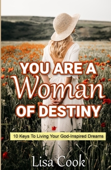 You Are a Woman of Destiny: 10 Keys to Living Your God Inspired Dreams