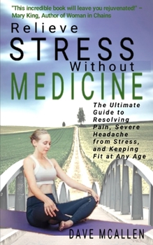Paperback Relieve Stress Without Medicine: The Ultimate Guide to Resolving Pain, Severe Headache from Stress, and Keeping Fit at Any Age Book