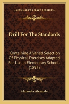 Paperback Drill For The Standards: Containing A Varied Selection Of Physical Exercises Adapted For Use In Elementary Schools (1895) Book