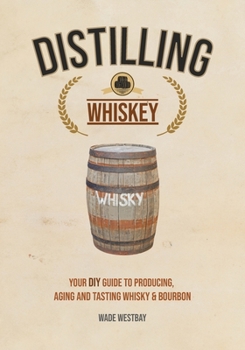 Paperback Distilling Whiskey: Your DIY Guide to Producing, Aging and Tasting Whisky & Bourbon Book