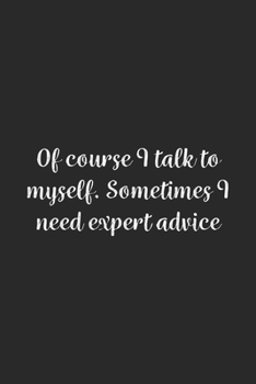Paperback Of course I talk to myself. Sometimes I need expert advice.: Lined Notebook / Journal Gift, 100 Pages, 6x9, Soft Cover, Matte Finish Book