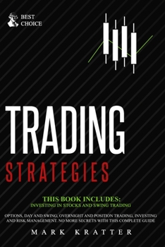 TRADING STRATEGIES: this book includes: INVESTING IN STOCKS AND SWING TRADING. Options, Day and Swing, Overnight and Position Trading, Investing and ... No More Secrets with this Complete Guide