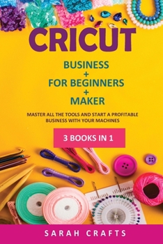 Paperback Cricut: 3 BOOKS IN 1: BUSINESS + FOR BEGINNERS + MAKER: Master all the tools and start a profitable business with your machine Book