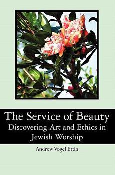 Paperback The Service of Beauty: Discovering Art and Ethics in Jewish Worship Book