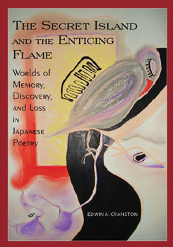 Paperback The Secret Island and the Enticing Flame: Worlds of Memory, Discovery, and Loss in Japanese Poetry Book