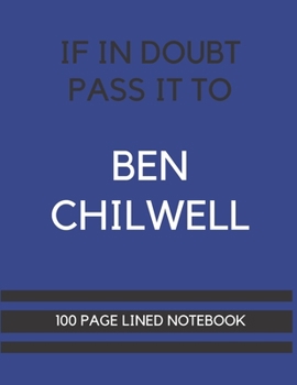 If In Doubt Pass It To Ben Chilwell: Ben Chilwell Themed Notebook/ Journal/ Notepad/ Diary For Leicester Fans, Teens, Adults and Kids | 100 Black Lined Pages With Margins | 8.5 x 11 Inches | A4