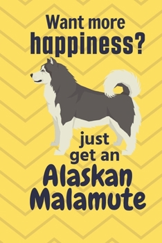 Paperback Want more happiness? just get an Alaskan Malamute: For Alaskan Malamute Dog Fans Book