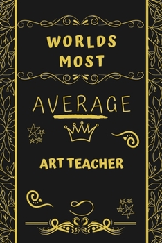 Paperback Worlds Most Average Art Teacher: Perfect Gag Gift For An Average Art Teacher Who Deserves This Award! - Blank Lined Notebook Journal - 120 Pages 6 x 9 Book