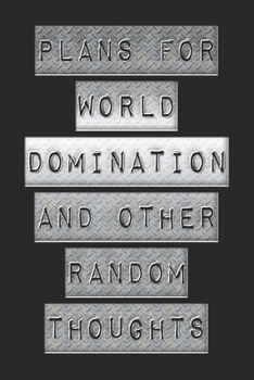 Plans For World Domination and Other Random Thoughts: Funny Office Notebook/Journal For Women/Men/Boss/Coworkers/Colleagues/Students: 6x9 inches, 100 ... lines for capturing your very best ideas!