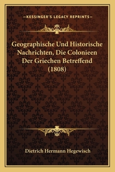 Paperback Geographische Und Historische Nachrichten, Die Colonieen Der Griechen Betreffend (1808) [German] Book