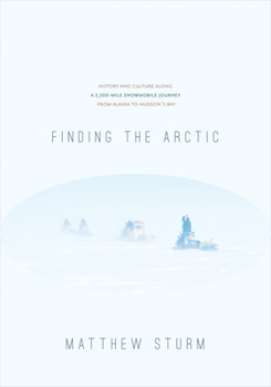 Paperback Finding the Arctic: History and Culture Along a 2,500-Mile Snowmobile Journey from Alaska to Hudson's Bay Book