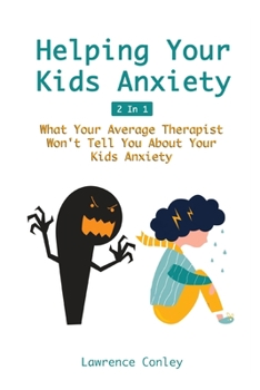 Paperback Helping Your Kids Anxiety 2 In 1: What Your Average Therapist Won't Tell You About Your Kids Anxiety Book